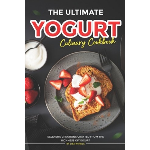 (영문도서) The Ultimate Yogurt Culinary Cookbook: Exquisite Creations Crafted from the Richness of Yogurt Paperback, Independently Published, English, 9798883969699