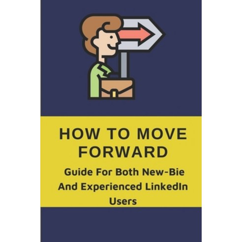(영문도서) How To Move Forward: Guide For Both New-Bie And Experienced LinkedIn Users: Learn To Optimize... Paperback, Independently Published, English, 9798543909195