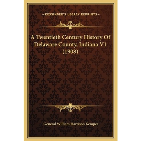 A Twentieth Century History Of Delaware County Indiana V1 (1908) Hardcover, Kessinger Publishing