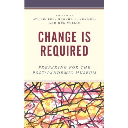 (영문도서) Change Is Required: Preparing for the Post-Pandemic Museum Hardcover, Rowman & Littlefield Publis..., English, 9781538161654