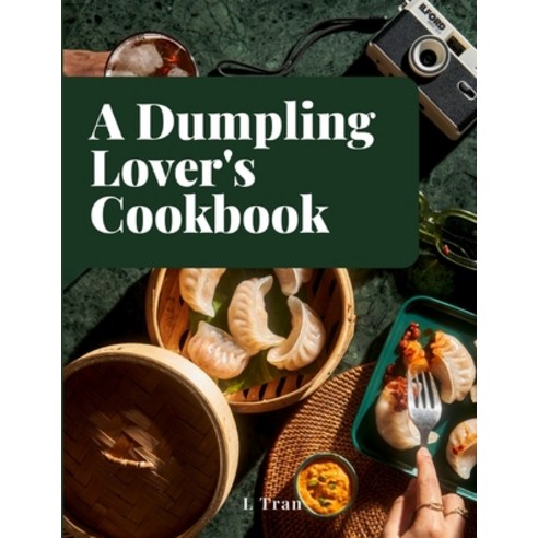 (영문도서) A Dumpling Lover''s Cookbook: From Classic Jiaozi to Innovative Delights: A Culinary Journey C... Paperback, Independently Published, English, 9798876284044