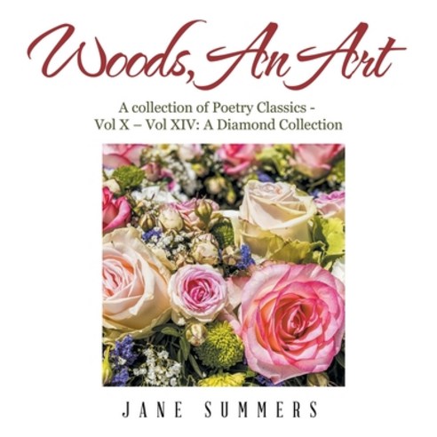 Woods an Art: A Collection of Poetry Classics - Vol X - Vol Ix a Diamond Collection Paperback, Authorhouse, English, 9781665519342