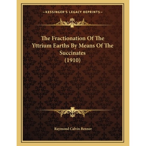 The Fractionation Of The Yttrium Earths By Means Of The Succinates (1910) Paperback, Kessinger Publishing