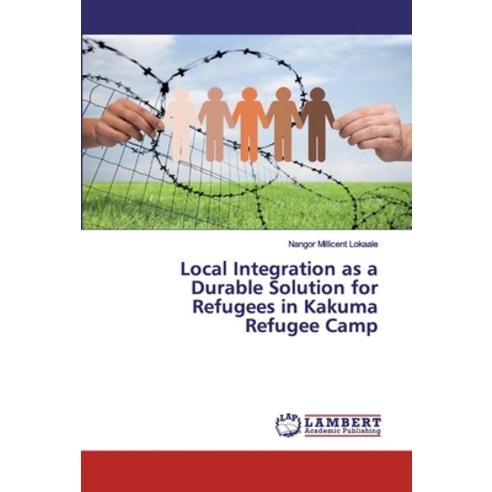 Local Integration as a Durable Solution for Refugees in Kakuma Refugee Camp Paperback, LAP Lambert Academic Publishing