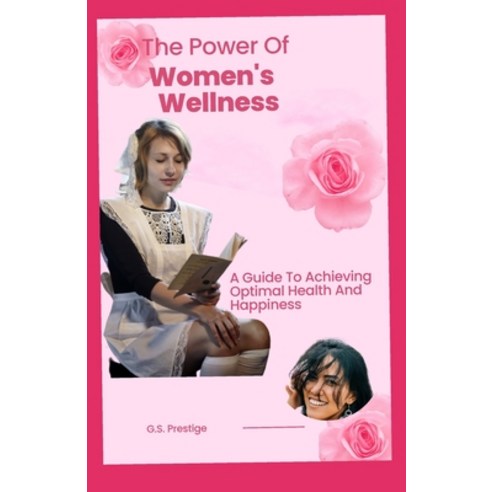 (영문도서) The Power Of Women''s Wellness: A Guide To Achieving Optimal Health And Happiness Paperback, Independently Published, English, 9798395330826