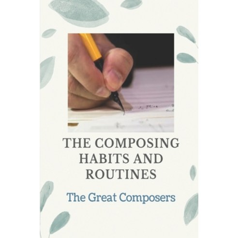 (영문도서) The Composing Habits And Routines: The Great Composers: Fundamentals Of Musical Composition Paperback, Independently Published, English, 9798450498720