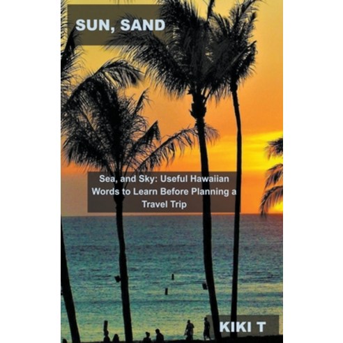 (영문도서) Sun Sand Sea and Sky: Useful Hawaiian Words to Learn Before Planning a Travel Trip Paperback, Mabel Tilson, English, 9798215189443