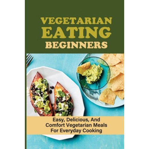 (영문도서) Vegetarian Eating Beginners: Easy Delicious And Comfort Vegetarian Meals For Everyday Cooki... Paperback, Independently Published, English, 9798451165706
