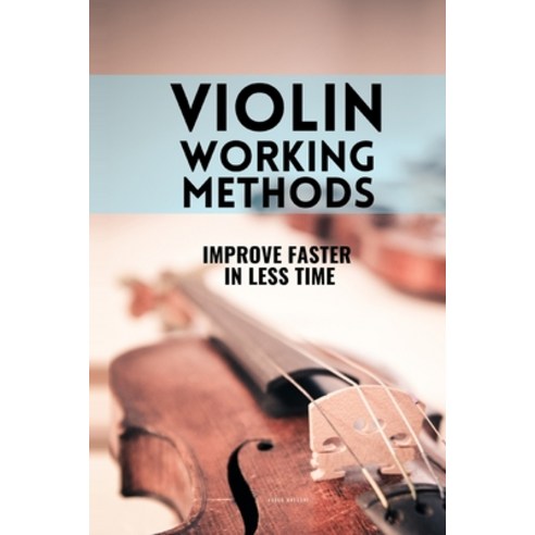 Violin working methods: Violin method - improve faster in less time Paperback, Smartalbinos, English, 9791091224543