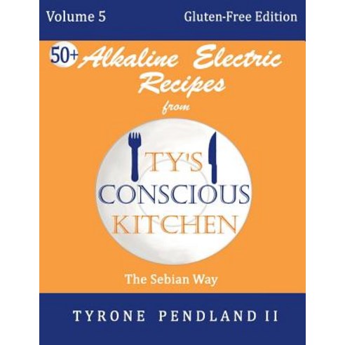 (영문도서) Alkaline Electric Recipes From Ty''s Conscious Kitchen: Vol. 5 Gluten-Free Edition: 54 Alkalin... Paperback, Createspace Independent Pub..., English, 9781987436266