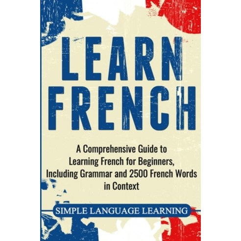 Learn French: A Comprehensive Guide to Learning French for Beginners Including Grammar and 2500 Fre... Paperback, Bravex Publications, English, 9781647482718
