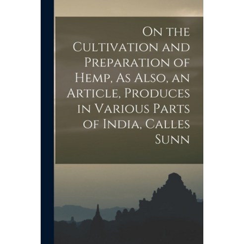 (영문도서) On the Cultivation and Preparation of Hemp As Also an Article Produces in Various Parts of... Paperback, Legare Street Press, English, 9781016500210