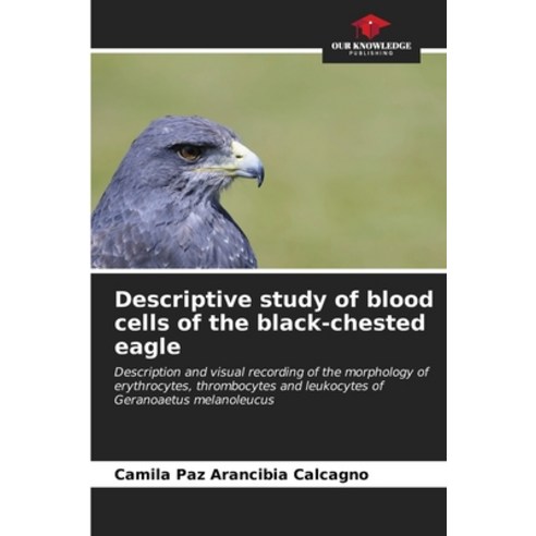 (영문도서) Descriptive study of blood cells of the black-chested eagle Paperback, Our Knowledge Publishing, English, 9786206882817
