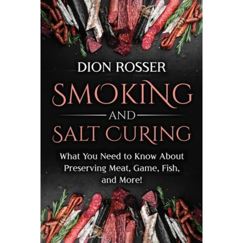 (영문도서) Smoking and Salt Curing: What You Need to Know About Preserving Meat Game Fish and More! Paperback, Independently Published, English, 9798534839005