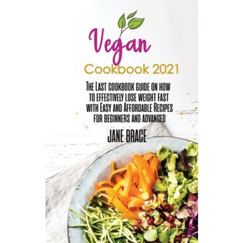 Vegan Cookbook 2021: Delicious and Affordable recipes to jumpstart your journey and begin lose weigh... Hardcover, Jane Brace, English, 9781802680614