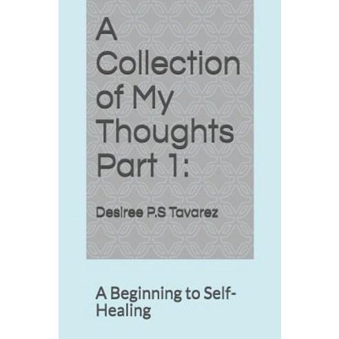(영문도서) A Collection of my Thoughts Part 1: A Beginning to Self-Healing Paperback, Independently Published, English, 9781791544485