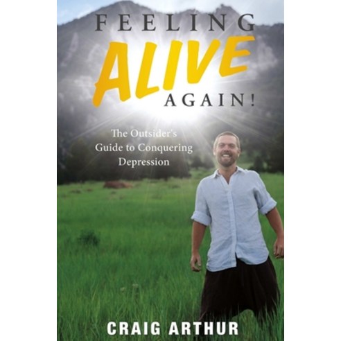 Feeling Alive Again!: The Outsider''s Guide to Conquering Depression Paperback, Lulu.com