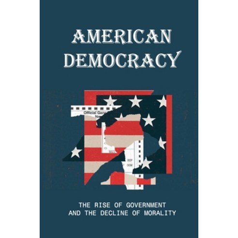 (영문도서) American Democracy: The Rise Of Government And The Decline Of Morality: Democracy In The Unit... Paperback, Independently Published, English, 9798518188792