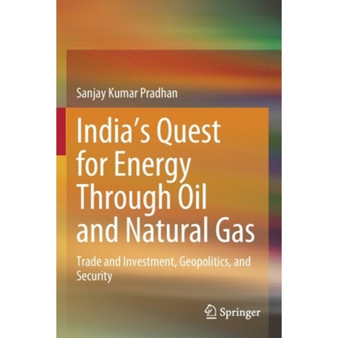(영문도서) India''s Quest for Energy Through Oil and Natural Gas: Trade and Investment Geopolitics and ... Paperback, Springer, English, 9789811552229