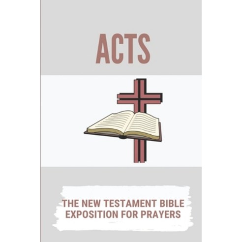 (영문도서) Acts: The New Testament Bible Exposition For Prayers: Christian New Testament Paperback, Independently Published, English, 9798535084145