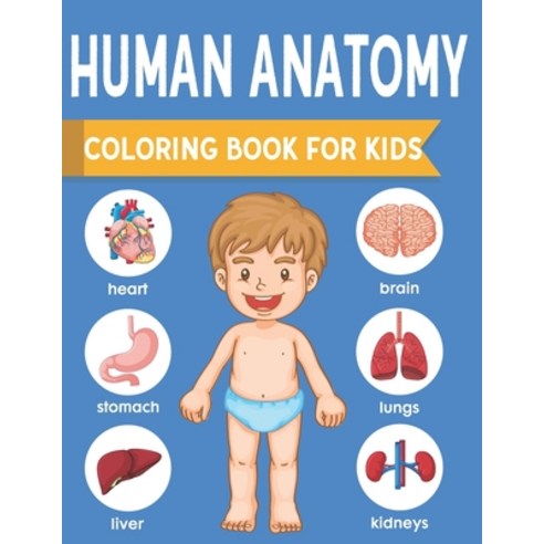 Human Anatomy Coloring Book For Kids: an Entertaining and Instructive Guide to the Human Body Bones ... Paperback, Independently Published, English, 9798560862916