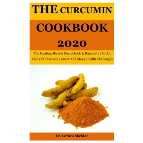 The Curcumin Cookbook 2020: The Healing Miracle For a Quick & Rapid ...