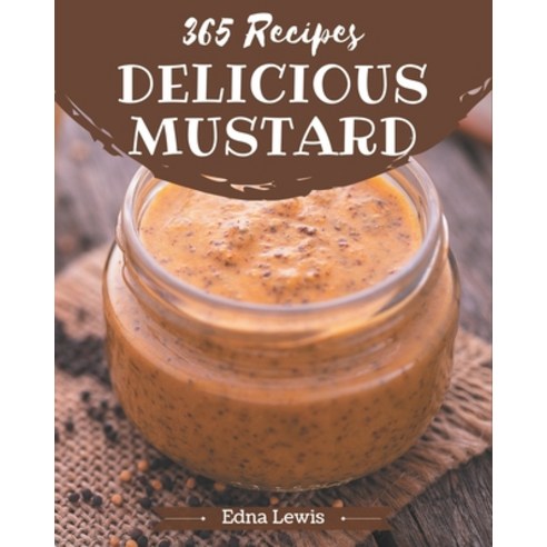 365 Delicious Mustard Recipes: Keep Calm and Try Mustard Cookbook Paperback, Independently Published, English, 9798578014734