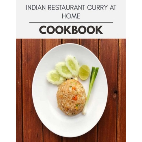 Indian Restaurant Curry At Home Cookbook: Quick Easy And Delicious Recipes For Weight Loss. With A ... Paperback, Independently Published, English, 9798696917443