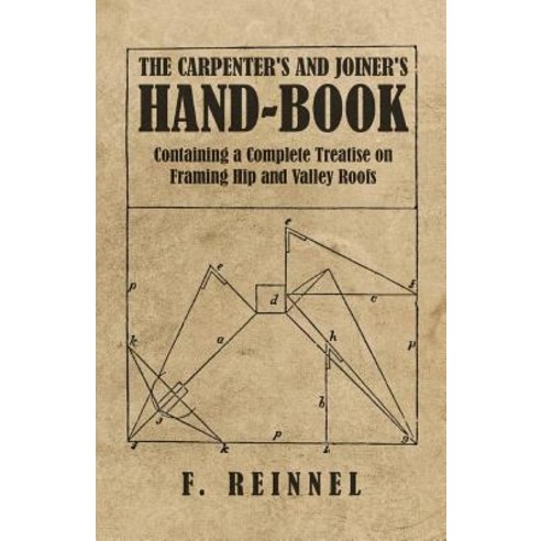 The Carpenter''s and Joiner''s Hand-Book - Containing a Complete Treatise on Framing Hip and Valley Roofs Paperback, Old Hand Books