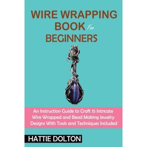 (영문도서) Wire Wrapping Book for Beginners: An Instruction Guide to Craft 15 Intricate Wire Wrapped and... Paperback, C.U Publishing LLC, English, 9781955935074
