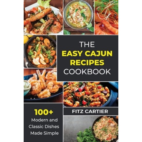(영문도서) The Easy Cajun Recipes cookbook: 100 + Modern and Classic Dishes Made Simple Paperback, Fitz Cartier, English, 9781802769449