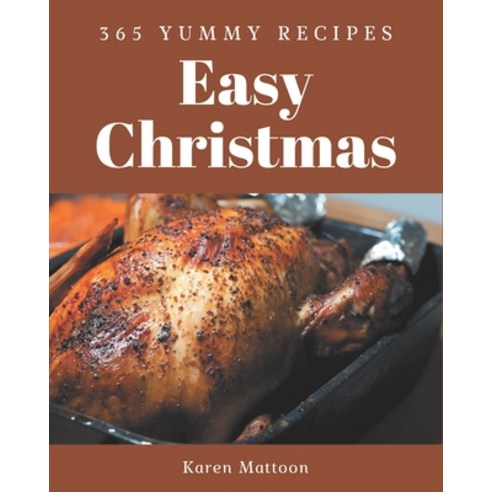 365 Yummy Easy Christmas Recipes: A Must-have Yummy Easy Christmas Cookbook for Everyone Paperback, Independently Published