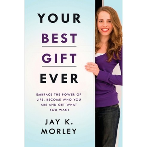 Your Best Gift Ever: Embrace the Power of Life Become Who You Are and Get What You Want Paperback, Independently Published