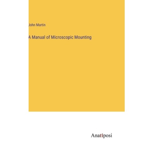 (영문도서) A Manual of Microscopic Mounting Hardcover, Anatiposi Verlag, English, 9783382165598