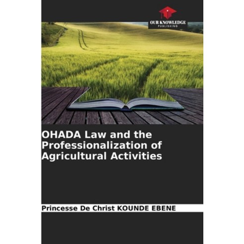 (영문도서) OHADA Law and the Professionalization of Agricultural Activities Paperback, Our Knowledge Publishing, English, 9786205399385