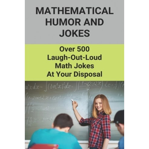 (영문도서) Mathematical Humor And Jokes: Over 500 Laugh-Out-Loud Math Jokes At Your Disposal: Funny Kid ... Paperback, Independently Published, English, 9798500679123