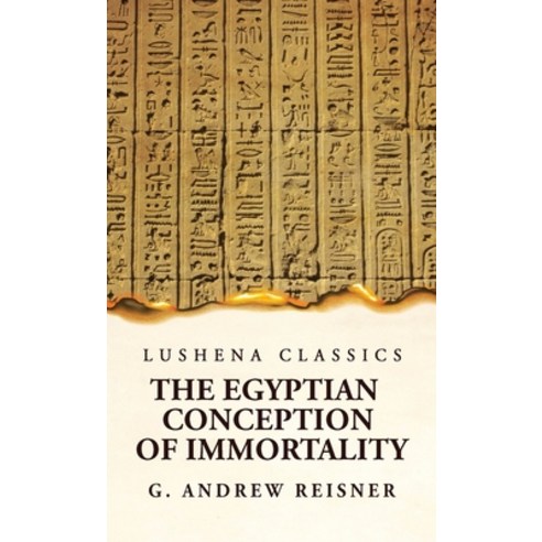 (영문도서) The Egyptian Conception of Immortality by George Andrew Reisner Prehistoric Religion A Study ... Hardcover, Lushena Books, English, 9781639236817
