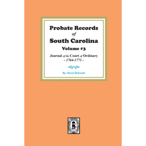 (영문도서) Probate Records of South Carolina Volume #3: Journal of the Court of Ordinary 1746-1771. Paperback, Southern Historical Press, English, 9780893081492