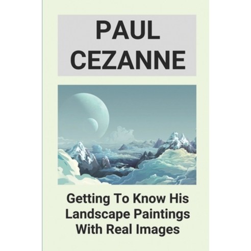 (영문도서) Paul Cezanne: Getting To Know His Landscape Paintings With Real Images: Paul Cezanne Painting... Paperback, Independently Published, English, 9798516756764