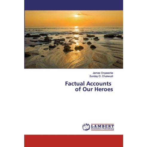 Factual Accounts of Our Heroes Paperback, LAP Lambert Academic Publishing