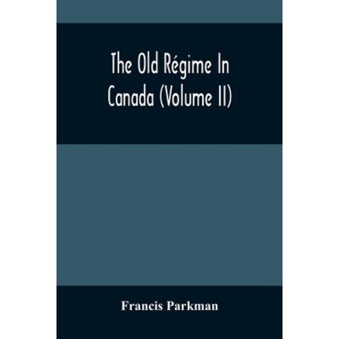 The Old Régime In Canada (Volume II) Paperback, Alpha Edition, English, 9789354485336