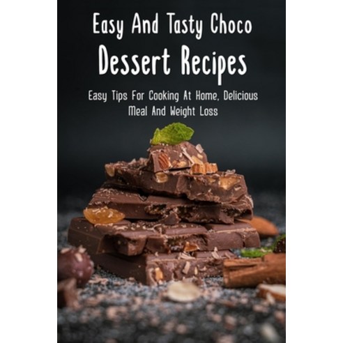 (영문도서) Easy And Tasty Choco Dessert Recipes: Easy Tips For Cooking At Home Delicious Meal And Weigh... Paperback, Independently Published, English, 9798522058319