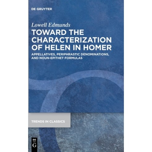 Toward the Characterization of Helen in Homer: Appellatives Periphrastic Denominations and Noun-Ep... Hardcover, de Gruyter