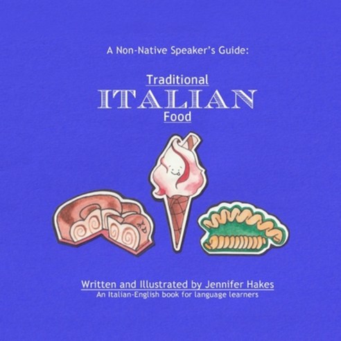 A Non-Native Speaker''s Guide: Traditional Italian Food Paperback, Independently Published