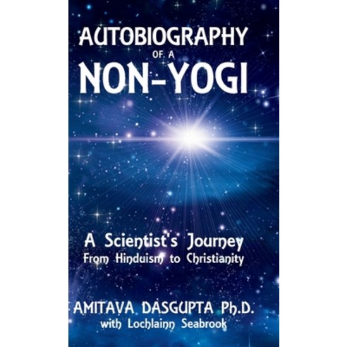 (영문도서) Autobiography of a Non-Yogi: A Scientist''s Journey From Hinduism to Christianity Hardcover, Sea Raven Press, English, 9781955351201