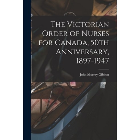 (영문도서) The Victorian Order of Nurses for Canada 50th Anniversary 1897-1947 Paperback, Hassell Street Press, English, 9781014585493
