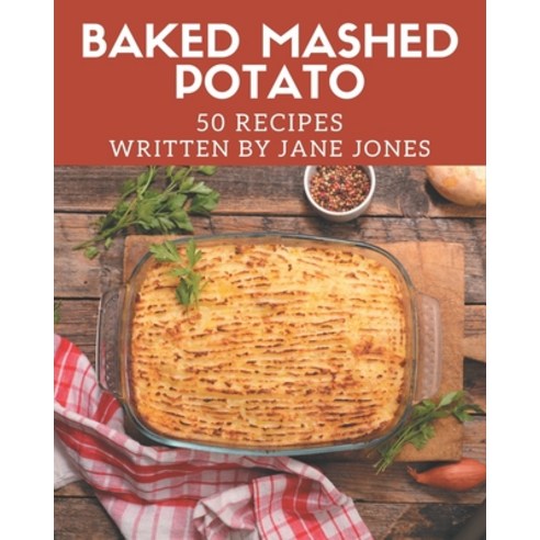 50 Baked Mashed Potato Recipes: Baked Mashed Potato Cookbook - All The Best Recipes You Need are Here! Paperback, Independently Published, English, 9798576420599