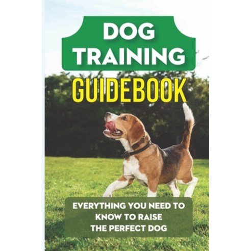(영문도서) Dog Training Guidebook: Everything You Need To Know To Raise The Perfect Dog: How To Understa... Paperback, Independently Published, English, 9798549093072