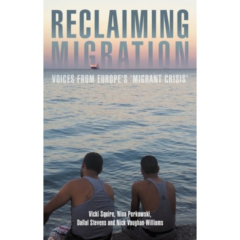 Reclaiming Migration: Voices from Europe''s ''migrant Crisis'' Hardcover, Manchester University Press, English, 9781526144812