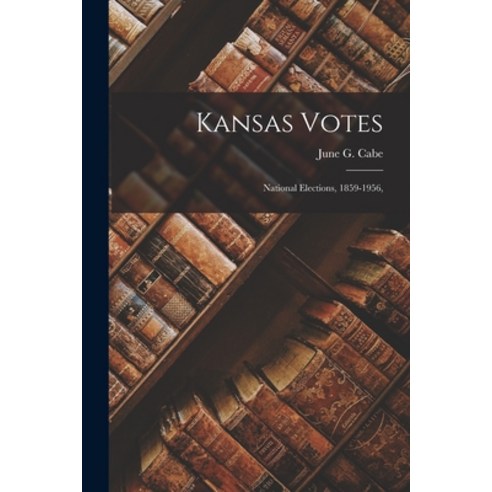 (영문도서) Kansas Votes; National Elections 1859-1956 Paperback, Hassell Street Press, English, 9781013959660